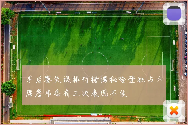 季后赛失误排行榜揭秘哈登独占六席詹韦各有三次表现不佳