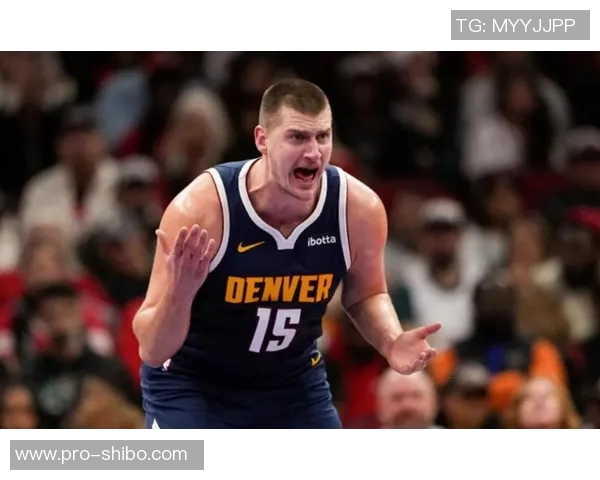 约基奇巅峰状态引领球队每年都有机会争夺总冠军